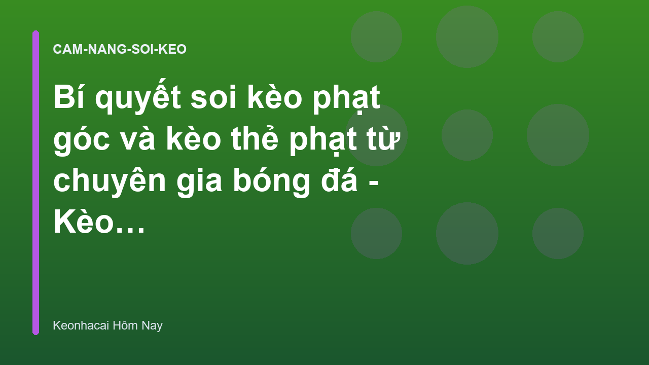Bí quyết soi kèo phạt góc và kèo thẻ phạt từ chuyên gia bóng đá - Kèo Nhà Cái Hôm Nay