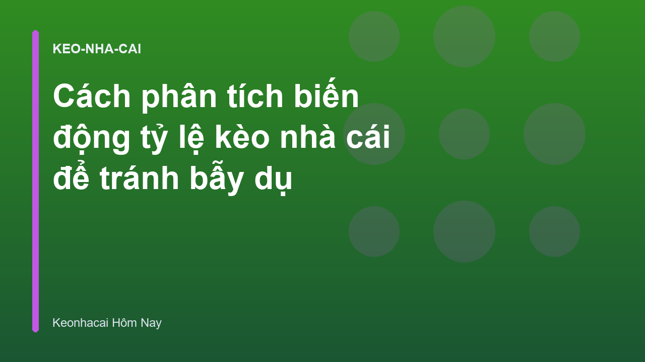 Cách phân tích biến động tỷ lệ kèo nhà cái để tránh bẫy dụ