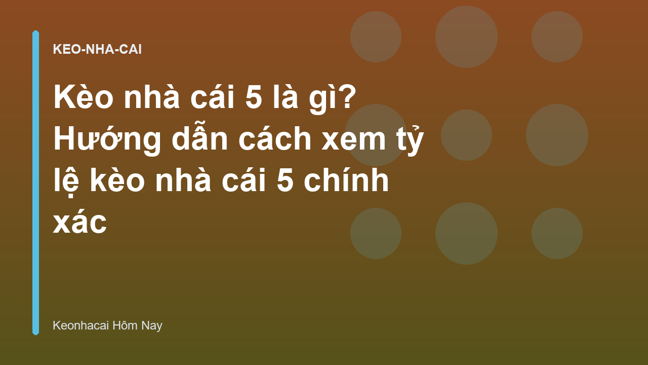 Kèo nhà cái 5 là gì? Hướng dẫn cách xem tỷ lệ kèo nhà cái 5 chính xác