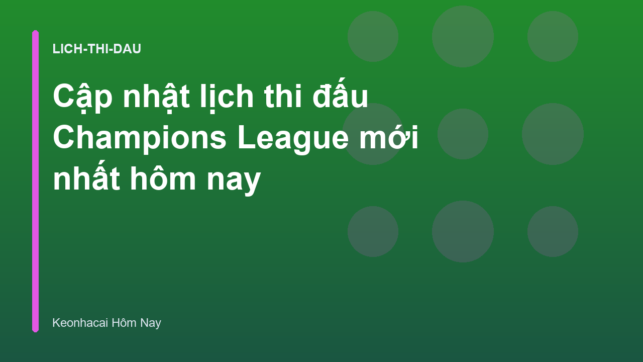 Cập nhật lịch thi đấu Champions League mới nhất hôm nay