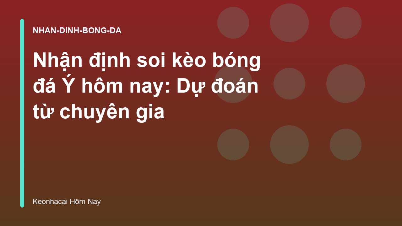 Nhận định soi kèo bóng đá Ý hôm nay: Dự đoán từ chuyên gia