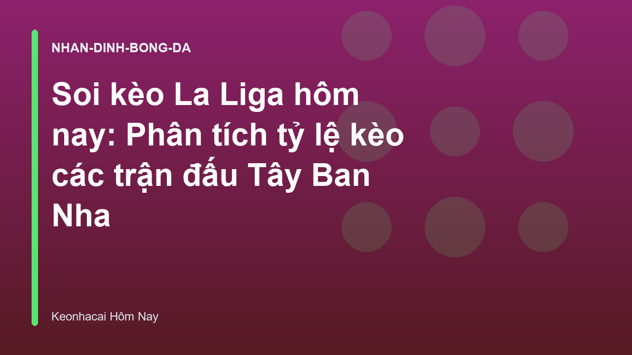 Soi kèo La Liga hôm nay: Phân tích tỷ lệ kèo các trận đấu Tây Ban Nha